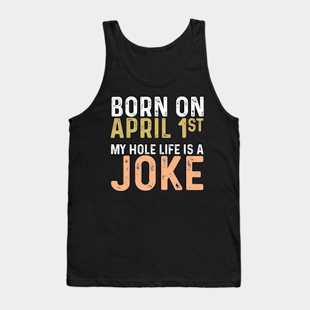 Born April 1st My Hole Life is a Joke Tank Top by Seaside Designs